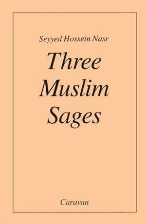 Three Muslim Sages: Avicenna, Suhrawardi, Ibn 'Arabi by Seyyed Hossein Nasr