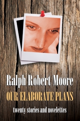 Our Elaborate Plans by Ralph Robert Moore