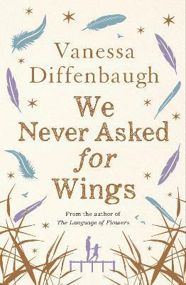 We Never Asked for Wings by Vanessa Diffenbaugh