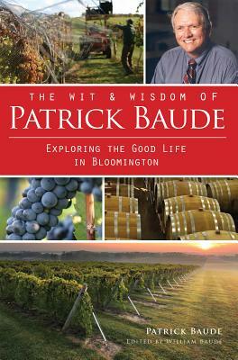 The Wit and Wisdom of Patrick Baude: Exploring the Good Life in Bloomington by Pat Baude, William Baude