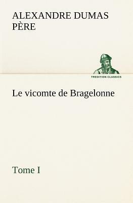 Le Vicomte de Bragelonne, Tome I. by Alexandre Dumas