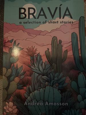 Bravía: A Selection of Short Stories by Andrea Amosson