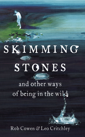 Skimming Stones and Other Ways of Being Wild by Leo Critchely, Rob Cowen