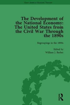 The Development of the National Economy Vol 3: The United States from the Civil War Through the 1890s by William J. Barber