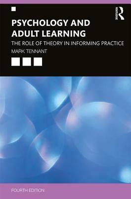 Psychology and Adult Learning: The Role of Theory in Informing Practice by Mark Tennant