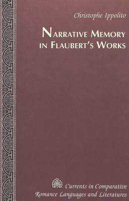 Narrative Memory in Flaubert's Works by Christophe Ippolito
