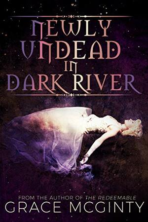 Newly Undead In Dark River by Grace McGinty