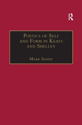 Poetics of Self and Form in Keats and Shelley: Nietzschean Subjectivity and Genre by Mark Sandy