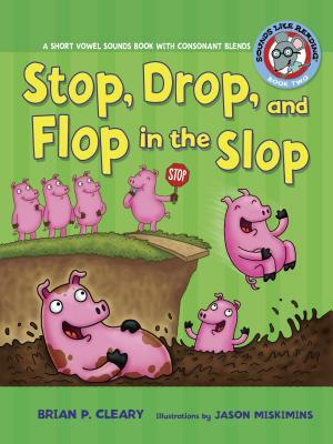 Stop, Drop, and Flop in the Slop: A Short Vowel Sounds Book with Consonant Blends by Brian P. Cleary