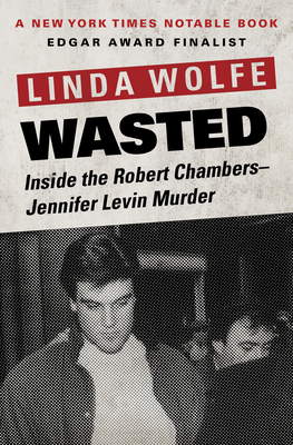 Wasted: Inside the Robert Chambers-Jennifer Levin Murder by Linda Wolfe