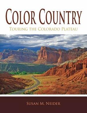 Color Country: Touring the Colorado Plateau by Susan M. Neider