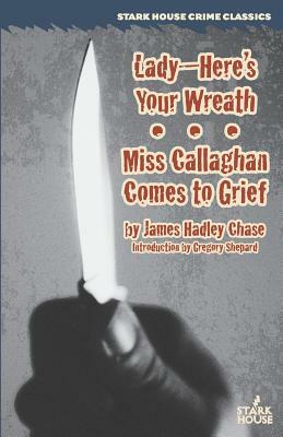 Lady--Here's Your Wreath / Miss Callaghan Comes to Grief by James Hadley Chase