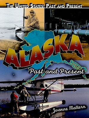 Alaska: Past and Present by Joanne Mattern