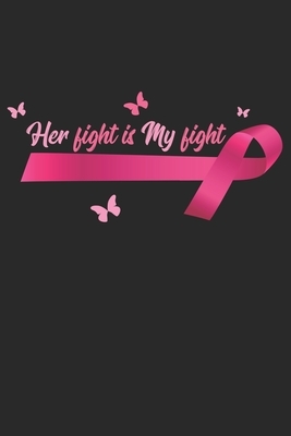 Her Fight is my Fight: Pink Ribbon I Breast Cancer by Journal Notebook Publishing