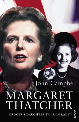 Margaret Thatcher: Grocer's Daughter to Iron Lady by John Campbell