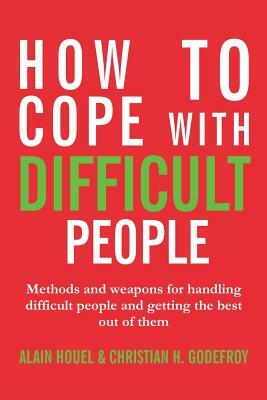 How to cope with difficult people: Making human relations harmonious and effective by Christian H. Godefroy, Alain Houel