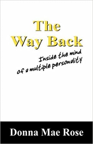 The Way Back: Inside the Mind of a Multiple Personality by Donna Mae Rose