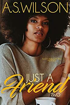 Just A Friend Two by A.S. Wilson