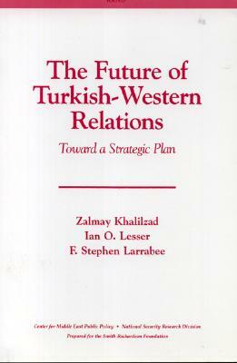 The Future of Turkish-Western Relations: Toward A Strategic Plan by Zalmay Khalilzad