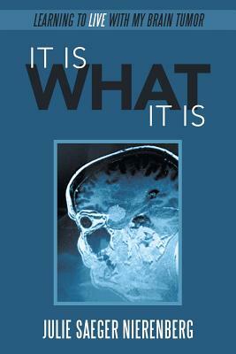 It Is What It Is: Learning To Live With My Brain Tumor by Julie Saeger Nierenberg