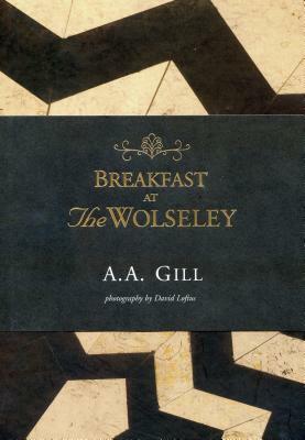 Breakfast at the Wolseley: Recipes from London's Favorite Restaurant by A.A. Gill