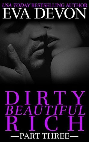 Dirty Beautiful Rich Part Three by Eva Devon