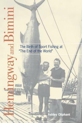 Hemingway and Bimini: The Birth of Sport Fishing at "the End of the World" by Ashley Oliphant