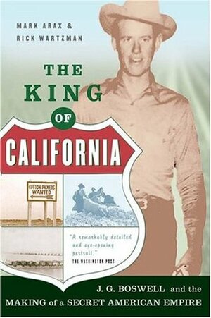 The King of California: J.G. Boswell and the Making of a Secret American Empire by Mark Arax, Rick Wartzman