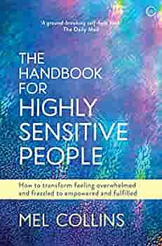The handbook for highly sensitive people: how to transform feeling overwhelmed and frazzled to empowered and fulfilled by Mel Collins