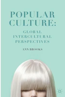 Popular Culture: Global Intercultural Perspectives by Ann Brooks