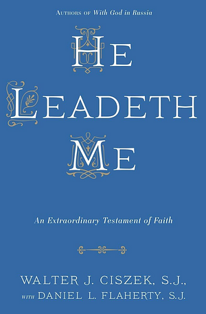 He Leadeth Me by Daniel L. Flaherty, Walter J. Ciszek