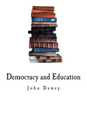 Democracy and Education: An Introduction to the Philosophy of Education by John Dewey