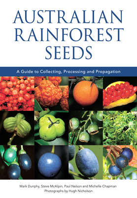 Australian Rainforest Seeds: A Guide to Collecting, Processing and Propagation by Mark Dunphy, Steve McAlpin, Paul Nelson