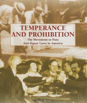 Temperance and Prohibition: The Movement to Pass Anti-Liquor Laws in America by Mark Beyer