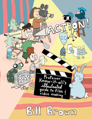 Action!: Professor Know-it-All's Guide to Film and Video by Bill Brown