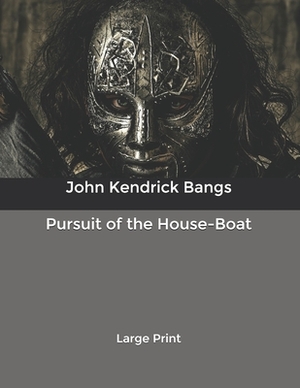 Pursuit of the House-Boat: Large Print by John Kendrick Bangs