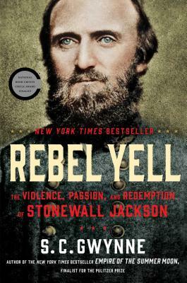 Rebel Yell: The Violence, Passion, and Redemption of Stonewall Jackson by S. C. Gwynne
