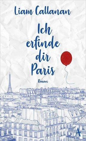 Ich erfinde dir Paris by Liam Callanan