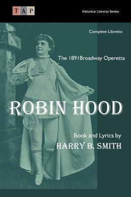 Robin Hood: The 1891 Broadway Operetta by Harry B. Smith
