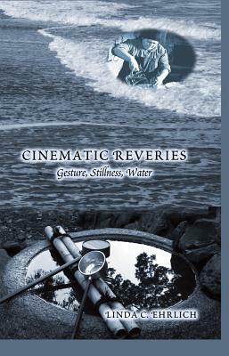 Cinematic Reveries; Gestures, Stillness, Water by Linda C. Ehrlich