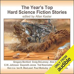 The Year's Top Hard Science Fiction Stories by Craig DeLancey, Allan Kaster, Gwyneth Jones, Alex Irvine, Ted Kosmatka, Gregory Benford, Paul McAuley, C. W. Johnson, Alastair Reynolds, Ken Liu, Shariann Lewitt, Ian R. MacLeod