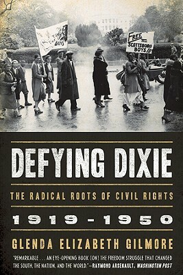 Defying Dixie: The Radical Roots of Civil Rights, 1919-1950 by Glenda Elizabeth Gilmore