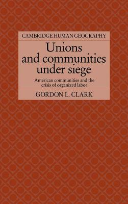 Unions and Communities Under Siege by Gordon L. Clark