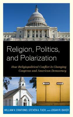 Religion Politics & Polarizatipb by William V. D'Antonio, Josiah R. Baker, Steven a. Tuch