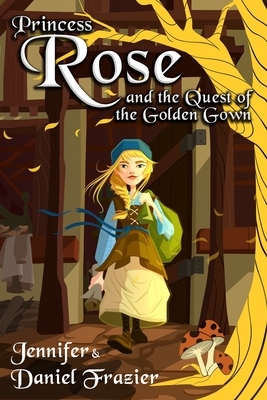 Princess Rose and the Quest of the Golden Gown by Daniel Frazier