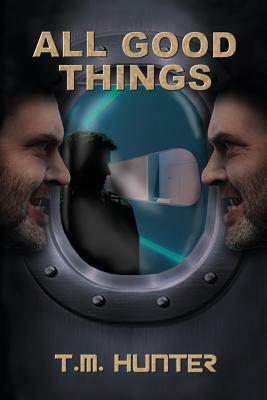 All Good Things by T. M. Hunter