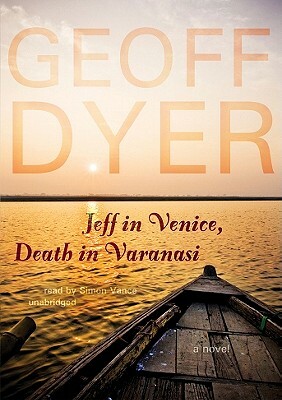 Jeff in Venice, Death in Varanasi by Geoff Dyer