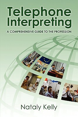 Telephone Interpreting: A Comprehensive Guide to the Profession by Nataly Kelly