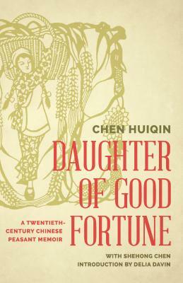 Daughter of Good Fortune: A Twentieth-Century Chinese Peasant Memoir by Chen Huiqin