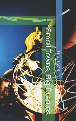 Small Towns, Big Dreams by David Walker
